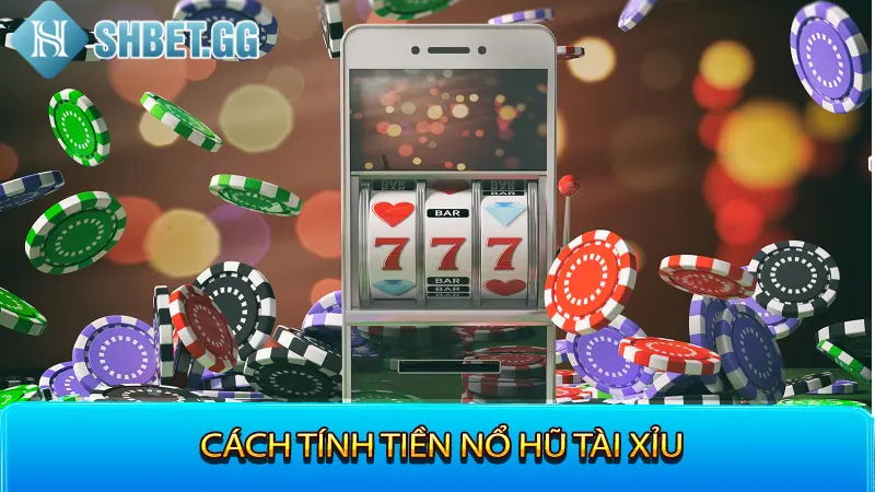 Nổ Hũ Tài Xỉu - Game Nổ Hũ Tài Xỉu Đáng Chơi Nhất 2023 3 Cách tính tiền nổ hũ tài xỉu