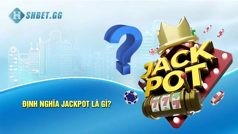 Jackpot là gì? Top tựa game nổ hũ săn thưởng cực đỉnh 3 Định nghĩa Jackpot là gì?
