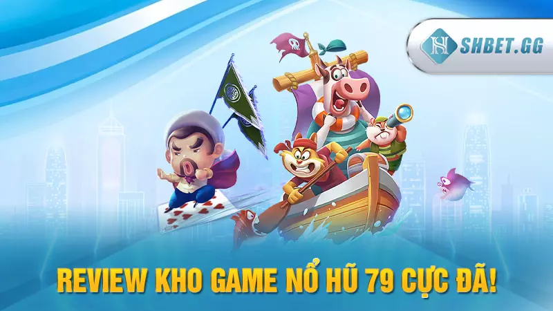 Review cổng nổ hũ 79: Đánh giá uy tín nhất từ chuyên gia 8 Review kho game Nổ Hũ 79 cực đã!