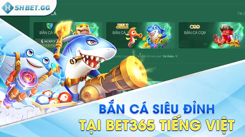 Bet365 Tiếng Việt - Sân chơi uy tín chất lượng hàng đầu 8 Bắn cá siêu đỉnh tại Bet365 Tiếng Việt
