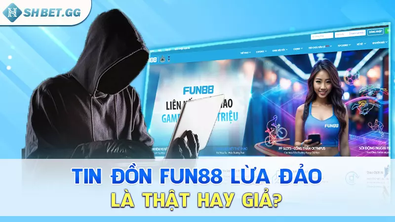 Vạch trần các hành vi nhà cái Fun88 lừa đảo người chơi 3 Tin đồn Fun88 lừa đảo là thật hay giả?