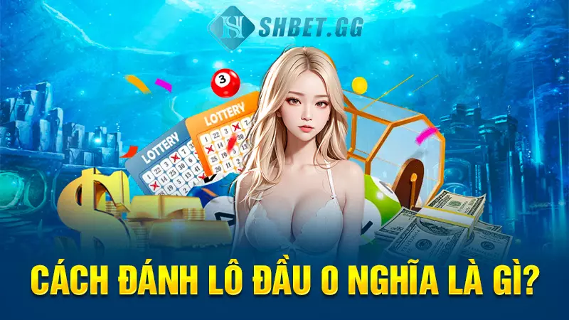 Cách đánh lô đầu 0 chi tiết cụ thể cho anh em lô thủ 3 Cách đánh lô đầu 0 nghĩa là gì?