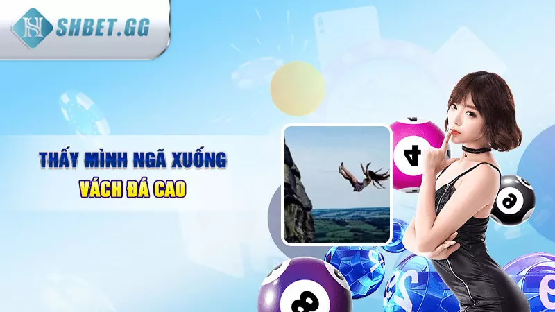 Chiêm bao thấy bị ngã đánh đề con gì dễ phát tài 6 Thấy mình ngã xuống vách đá cao