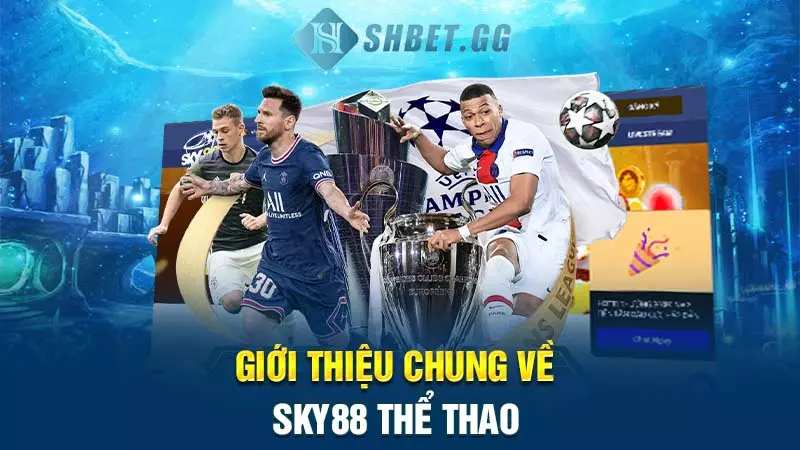 Sky88 thể thao - Địa chỉ cá cược nhận thưởng uy tín số 1 3 Giới thiệu chung về Sky88 thể thao