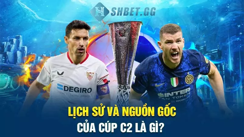 Cúp C2 là gì? Những thông tin cụ thể về giải đấu này 4 Lịch sử và nguồn gốc của cúp C2 là gì?