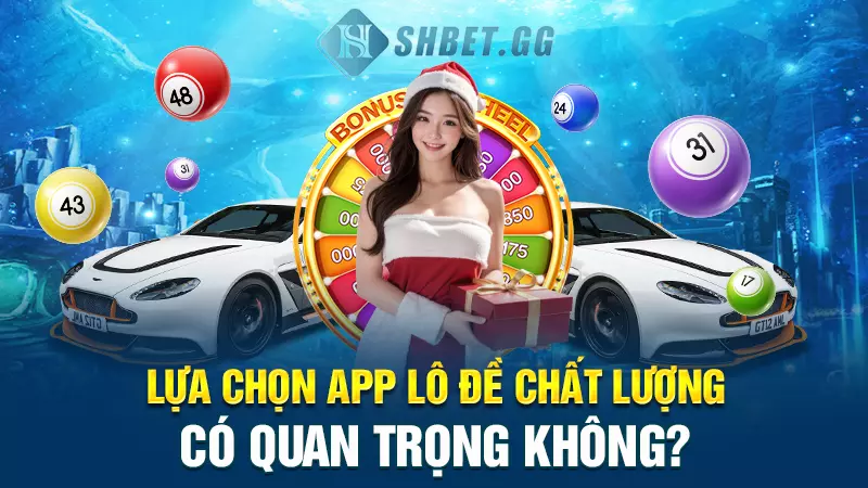 Điểm danh top 5 app lô đề chất lượng và đẳng cấp nhất 3 Lựa chọn app lô đề chất lượng có quan trọng không?