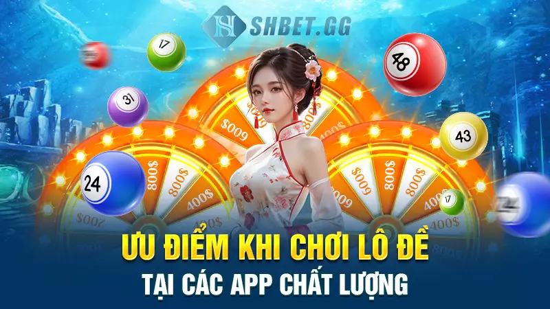 Điểm danh top 5 app lô đề chất lượng và đẳng cấp nhất 6 Ưu điểm khi chơi lô đề tại các app chất lượng